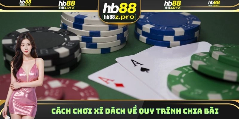 Cách chơi Xì Dách về quy trình chia bài