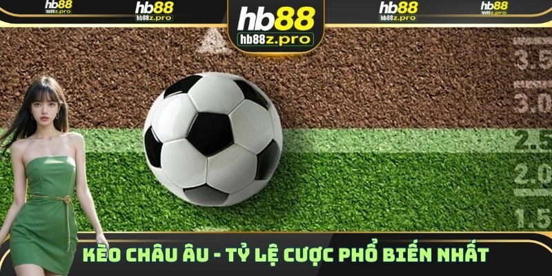 Kèo Châu Âu – Tỷ Lệ Cược Đơn Giản Và Phổ Biến Nhất Hiện Nay