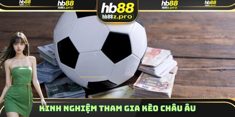 Kinh nghiệm chơi kèo châu Âu hiệu quả nhất từ cao thủ