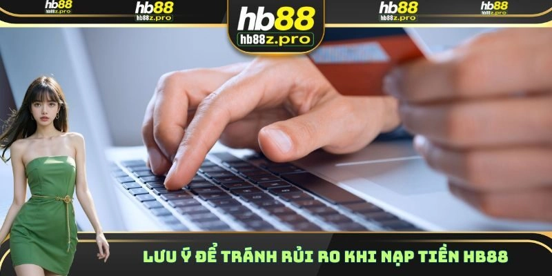Lưu ý để tránh rủi ro khi nạp tiền HB88