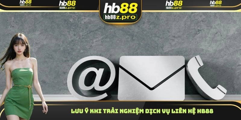 Lưu ý khi trải nghiệm dịch vụ liên hệ HB88