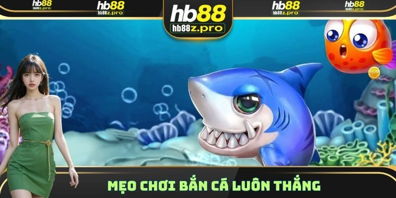 Mẹo chơi Bắn Cá luôn thắng