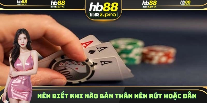 Nên biết khi nào bản thân nên rút hoặc dằn