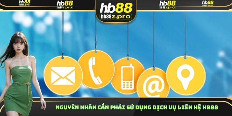 Nguyên nhân cần phải sử dụng dịch vụ liên hệ HB88