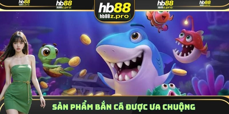 Sản phẩm Bắn Cá được ưa chuộng