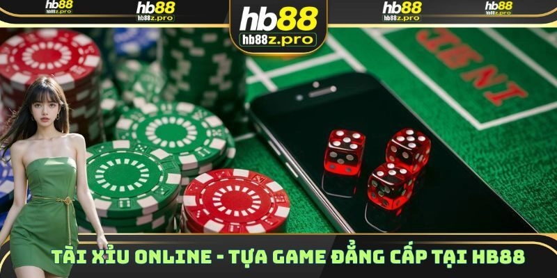 Tài Xỉu Online – Tựa Game Giải Trí Đẳng Cấp Tại Nhà Cái HB88