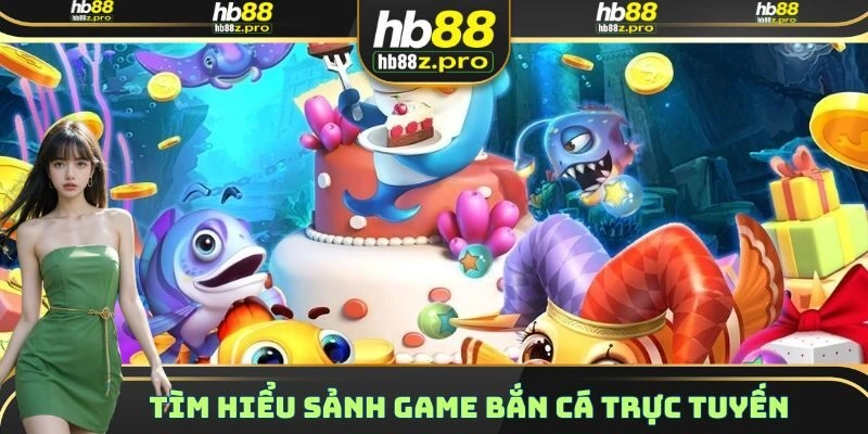 Tìm hiểu sảnh game Bắn Cá trực tuyến